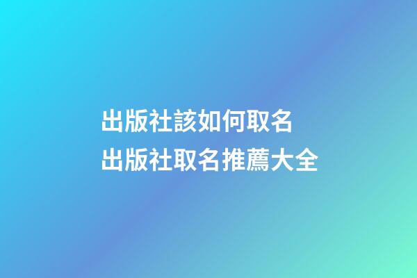 出版社該如何取名 出版社取名推薦大全-第1張-公司起名-玄機派